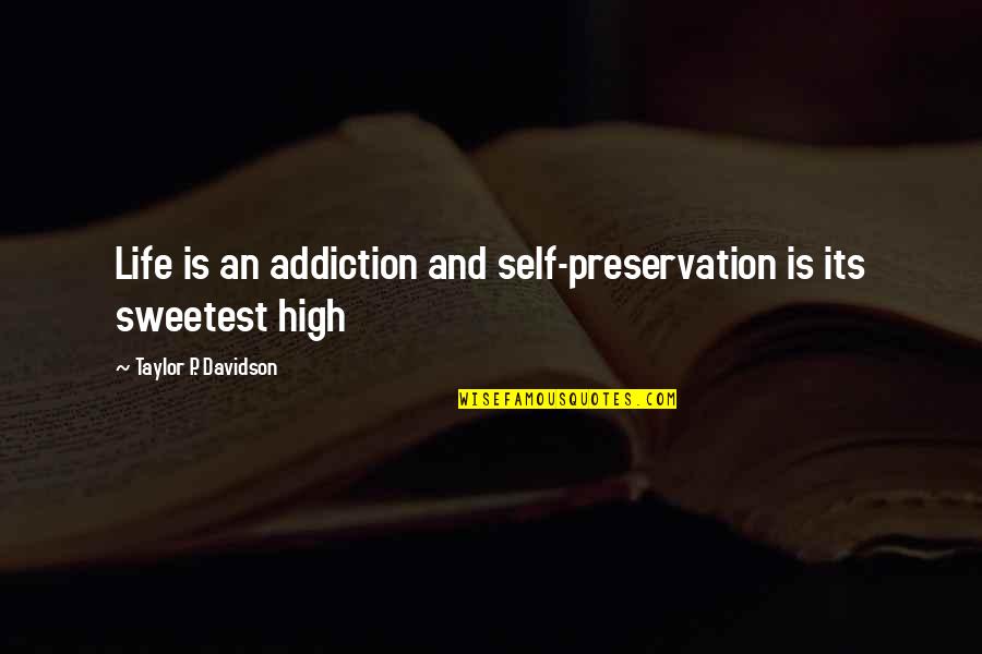 Inspirational Addiction Quotes By Taylor P. Davidson: Life is an addiction and self-preservation is its