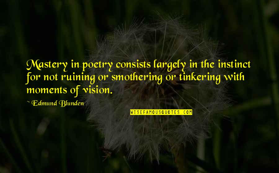 Inspirational Adhd Quotes By Edmund Blunden: Mastery in poetry consists largely in the instinct