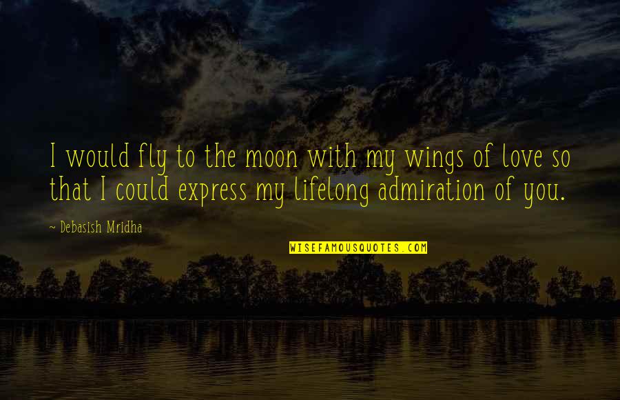 Inspirational Admiration Quotes By Debasish Mridha: I would fly to the moon with my Inspirational Admiration Quotes By Debasish Mridha: I would fly to the moon with my