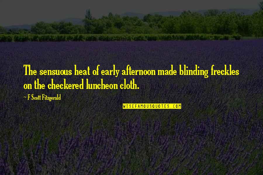Inspirational Admiration Quotes By F Scott Fitzgerald: The sensuous heat of early afternoon made blinding Inspirational Admiration Quotes By F Scott Fitzgerald: The sensuous heat of early afternoon made blinding
