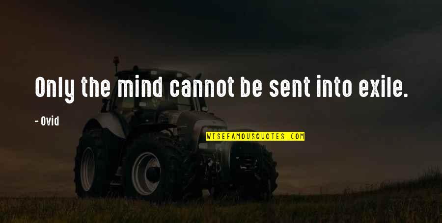 Inspirational Admiration Quotes By Ovid: Only the mind cannot be sent into exile.
