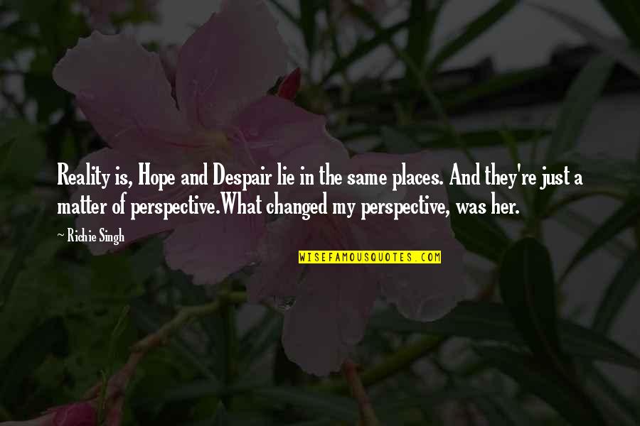 Inspirational Admiration Quotes By Richie Singh: Reality is, Hope and Despair lie in the Inspirational Admiration Quotes By Richie Singh: Reality is, Hope and Despair lie in the