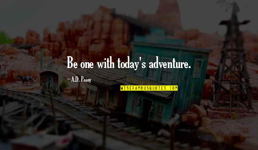 Inspirational Adventure Quotes By A.D. Posey: Be one with today's adventure.