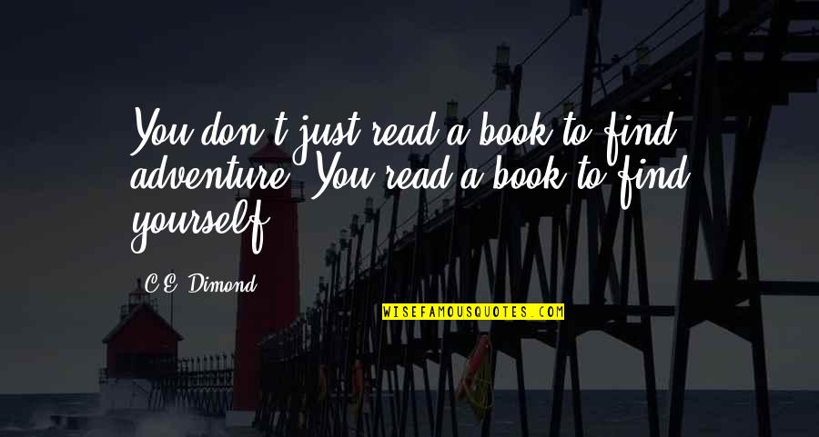 Inspirational Adventure Quotes By C.E. Dimond: You don't just read a book to find