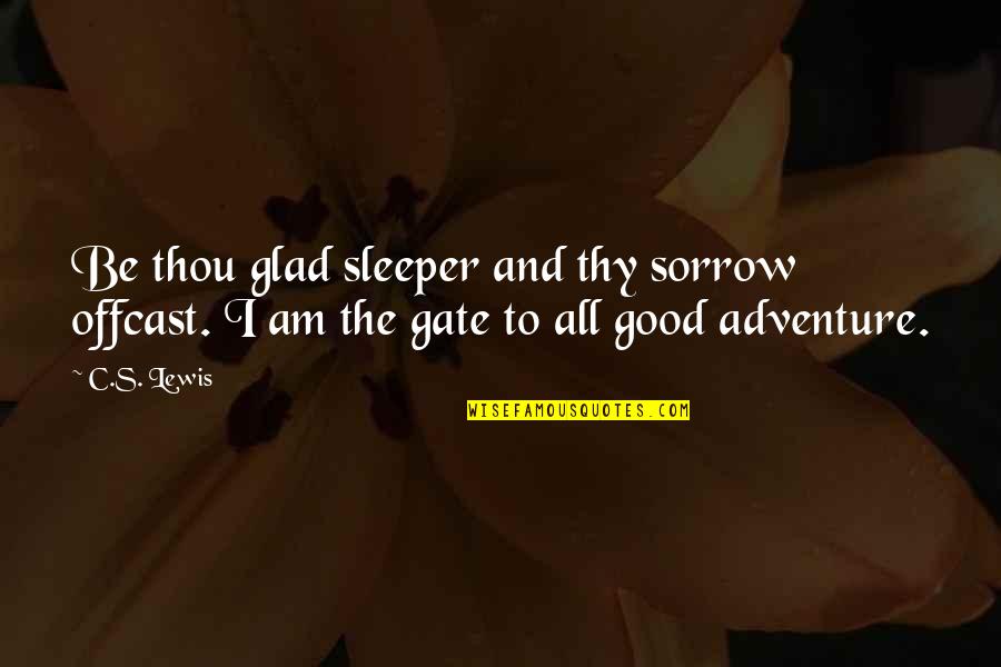 Inspirational Adventure Quotes By C.S. Lewis: Be thou glad sleeper and thy sorrow offcast.
