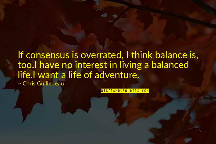 Inspirational Adventure Quotes By Chris Guillebeau: If consensus is overrated, I think balance is,