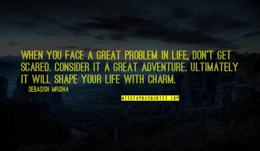 Inspirational Adventure Quotes By Debasish Mridha: When you face a great problem in life,