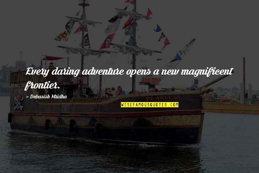 Inspirational Adventure Quotes By Debasish Mridha: Every daring adventure opens a new magnificent frontier.