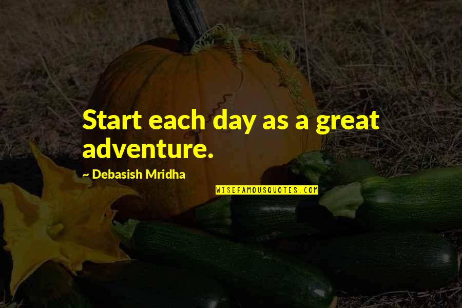 Inspirational Adventure Quotes By Debasish Mridha: Start each day as a great adventure.