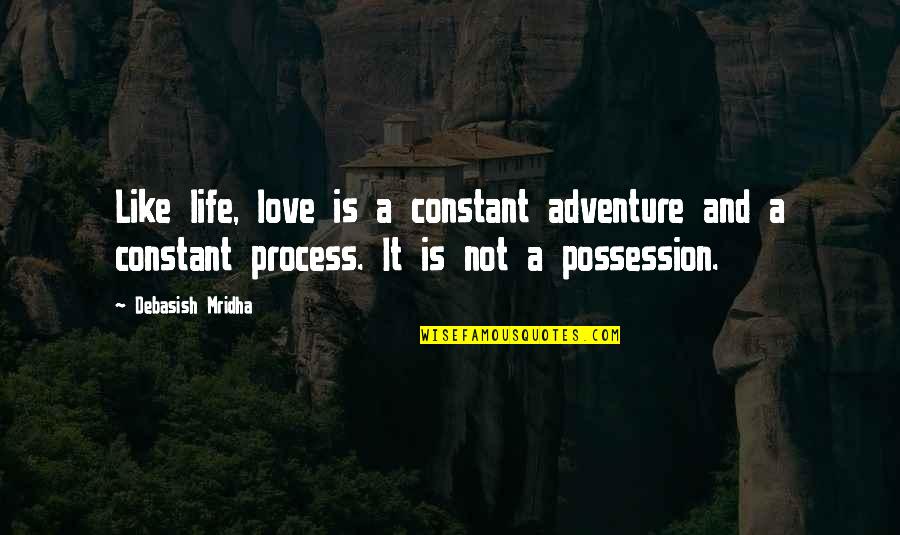 Inspirational Adventure Quotes By Debasish Mridha: Like life, love is a constant adventure and