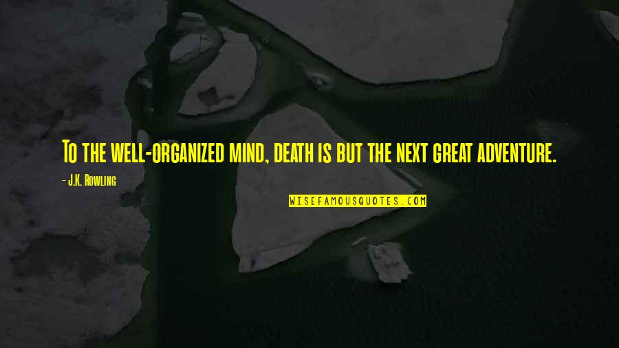 Inspirational Adventure Quotes By J.K. Rowling: To the well-organized mind, death is but the