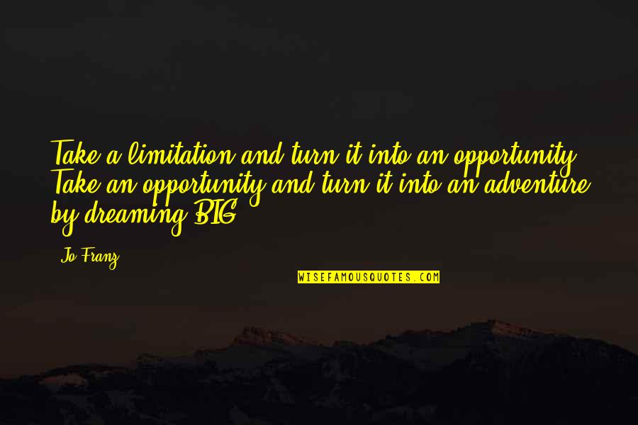 Inspirational Adventure Quotes By Jo Franz: Take a limitation and turn it into an