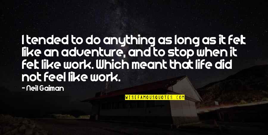 Inspirational Adventure Quotes By Neil Gaiman: I tended to do anything as long as