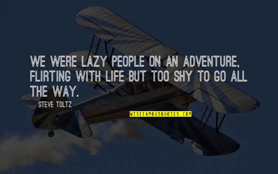 Inspirational Adventure Quotes By Steve Toltz: We were lazy people on an adventure, flirting