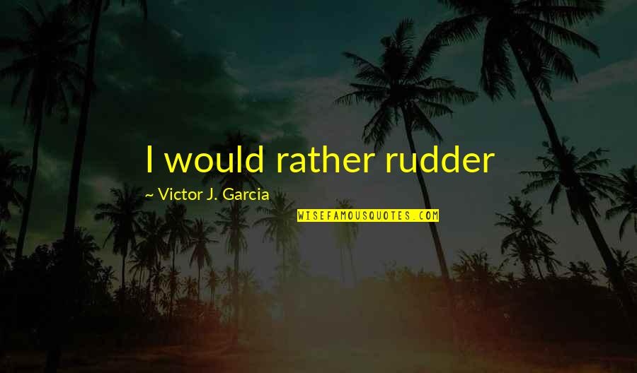 Inspirational Adventure Quotes By Victor J. Garcia: I would rather rudder
