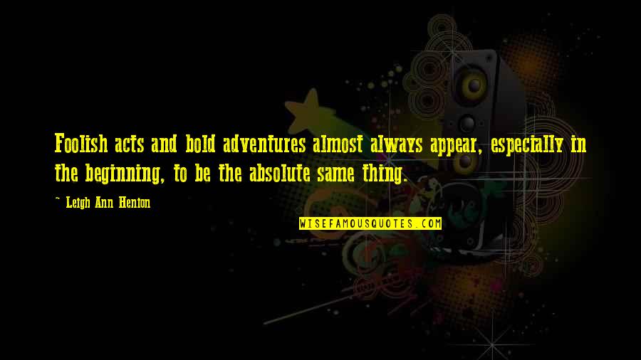Inspirational Adventure Travel Quotes By Leigh Ann Henion: Foolish acts and bold adventures almost always appear, Inspirational Adventure Travel Quotes By Leigh Ann Henion: Foolish acts and bold adventures almost always appear,