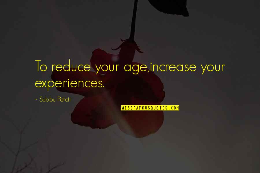 Inspirational Adventure Travel Quotes By Subbu Peteti: To reduce your age,increase your experiences. Inspirational Adventure Travel Quotes By Subbu Peteti: To reduce your age,increase your experiences.