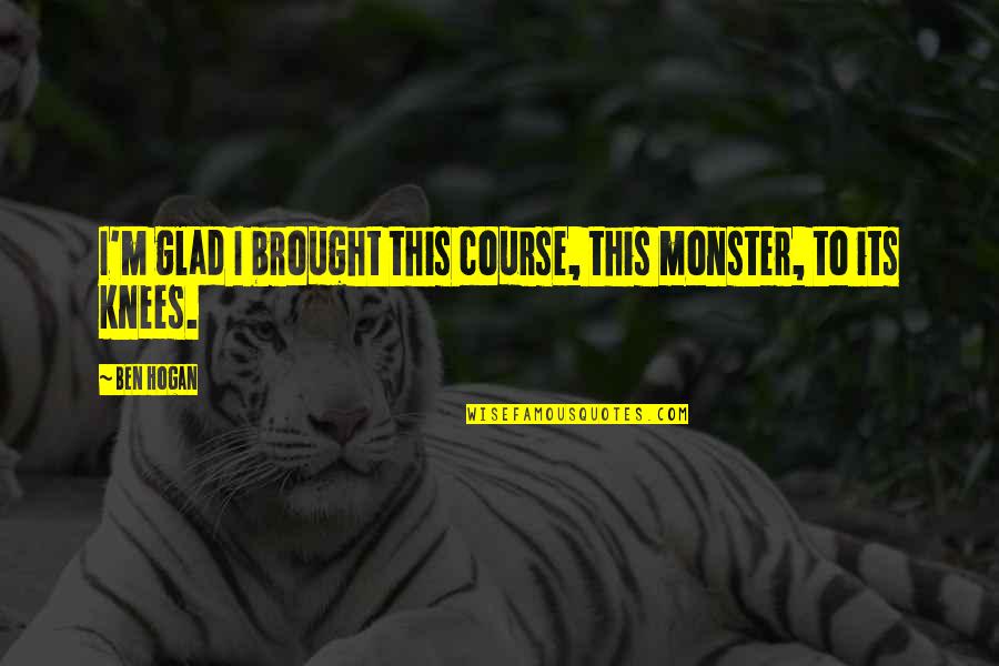 Inspirational African Quotes By Ben Hogan: I'm glad I brought this course, this monster,