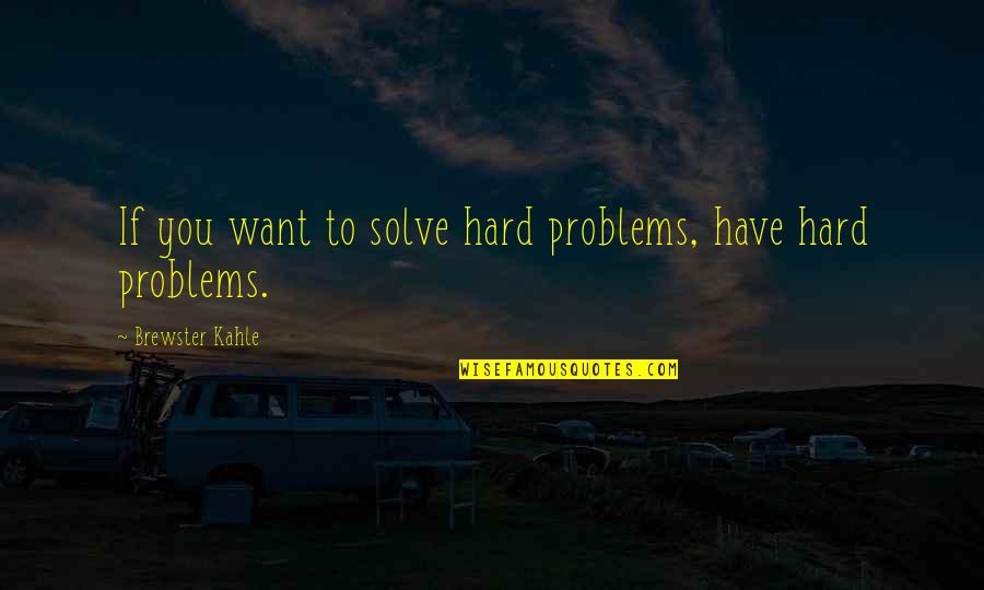 Inspirational Age 21 Quotes By Brewster Kahle: If you want to solve hard problems, have