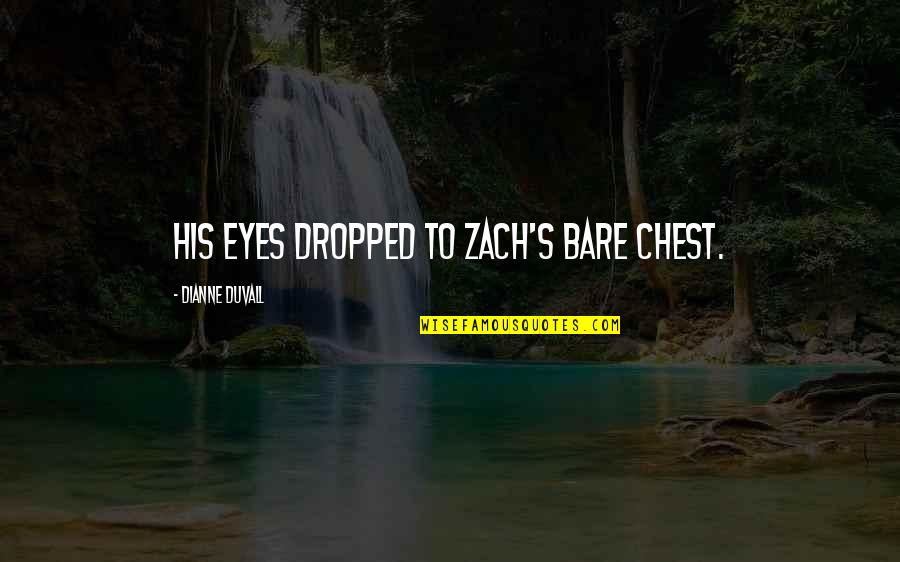 Inspirational Age 21 Quotes By Dianne Duvall: His eyes dropped to Zach's bare chest. Inspirational Age 21 Quotes By Dianne Duvall: His eyes dropped to Zach's bare chest.