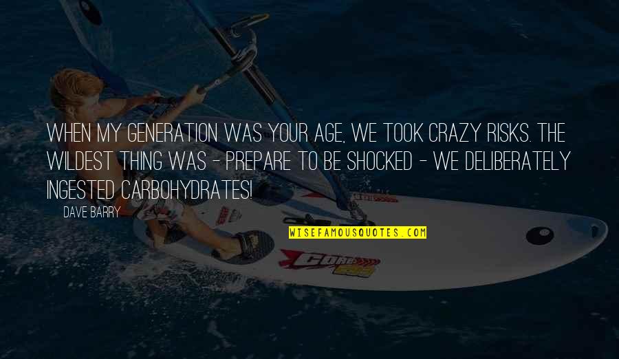 Inspirational Age Quotes By Dave Barry: When my generation was your age, we took