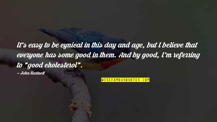 Inspirational Age Quotes By John Hartnett: It's easy to be cynical in this day Inspirational Age Quotes By John Hartnett: It's easy to be cynical in this day