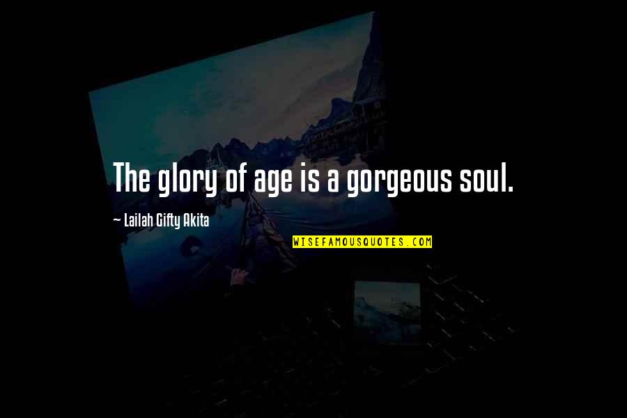 Inspirational Age Quotes By Lailah Gifty Akita: The glory of age is a gorgeous soul.