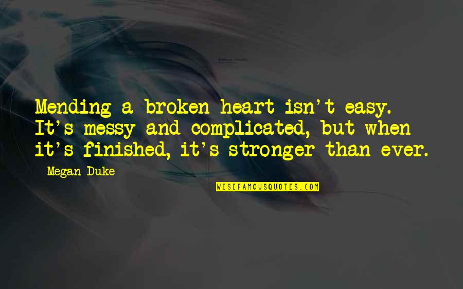 Inspirational Age Quotes By Megan Duke: Mending a broken heart isn't easy. It's messy