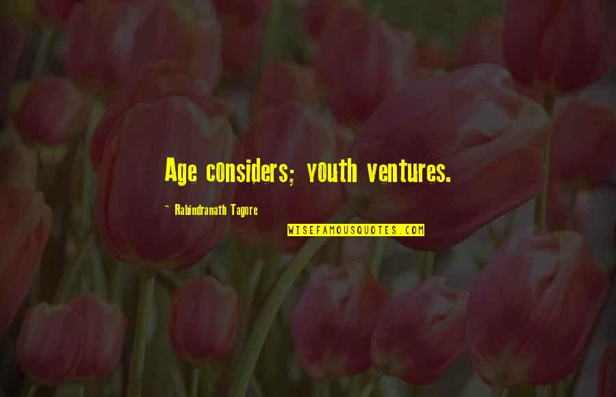 Inspirational Age Quotes By Rabindranath Tagore: Age considers; youth ventures.