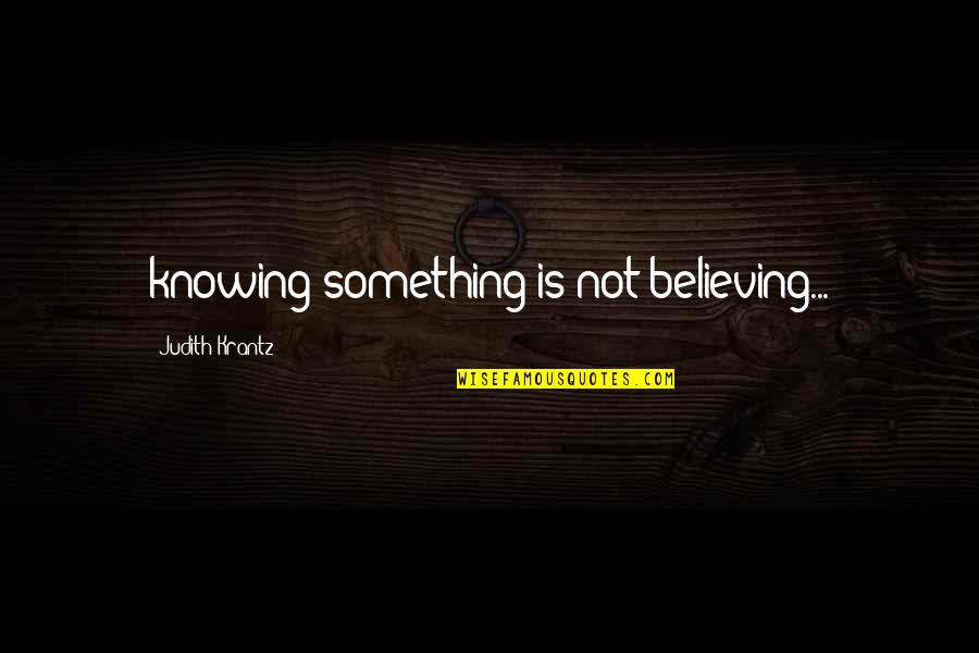 Inspirational Albanian Quotes By Judith Krantz: knowing something is not believing...
