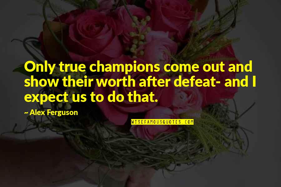 Inspirational Alex Ferguson Quotes By Alex Ferguson: Only true champions come out and show their Inspirational Alex Ferguson Quotes By Alex Ferguson: Only true champions come out and show their