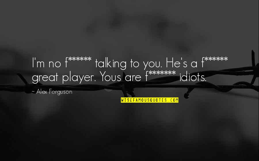 Inspirational Alex Ferguson Quotes By Alex Ferguson: I'm no f****** talking to you. He's a