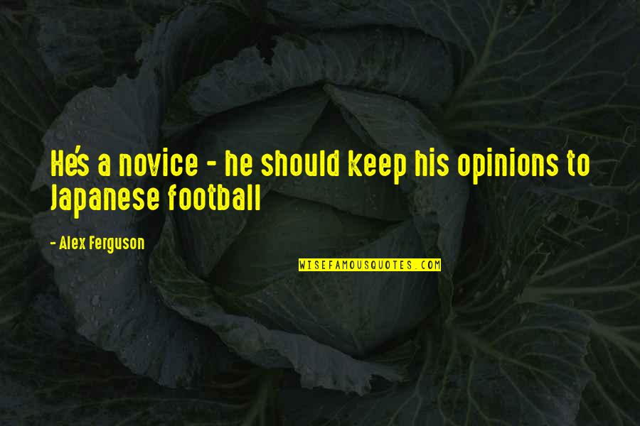 Inspirational Alex Ferguson Quotes By Alex Ferguson: He's a novice - he should keep his Inspirational Alex Ferguson Quotes By Alex Ferguson: He's a novice - he should keep his