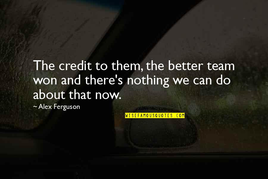 Inspirational Alex Ferguson Quotes By Alex Ferguson: The credit to them, the better team won Inspirational Alex Ferguson Quotes By Alex Ferguson: The credit to them, the better team won
