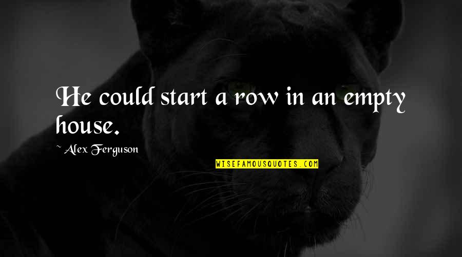 Inspirational Alex Ferguson Quotes By Alex Ferguson: He could start a row in an empty