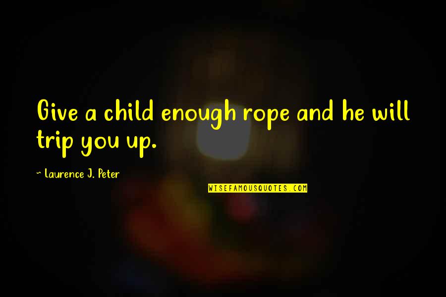 Inspirational Allegory Quotes By Laurence J. Peter: Give a child enough rope and he will