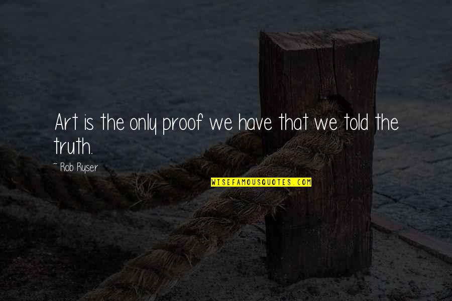 Inspirational Alliances Quotes By Rob Ryser: Art is the only proof we have that