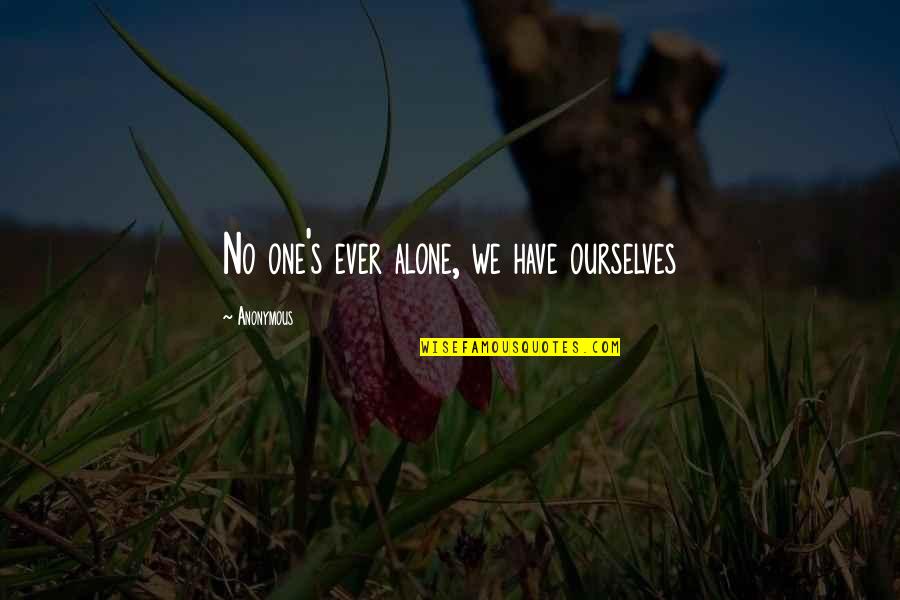 Inspirational Alone Quotes By Anonymous: No one's ever alone, we have ourselves Inspirational Alone Quotes By Anonymous: No one's ever alone, we have ourselves