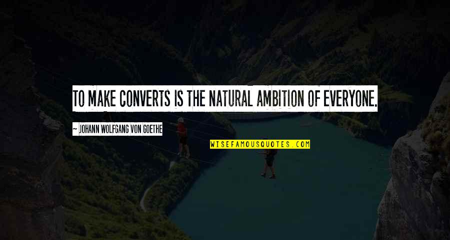 Inspirational Als Quotes By Johann Wolfgang Von Goethe: To make converts is the natural ambition of Inspirational Als Quotes By Johann Wolfgang Von Goethe: To make converts is the natural ambition of