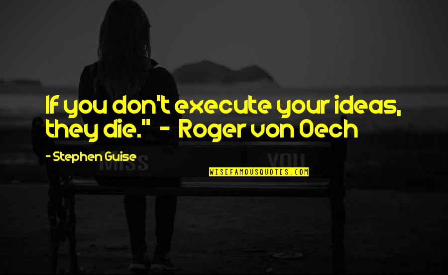 Inspirational Als Quotes By Stephen Guise: If you don't execute your ideas, they die." Inspirational Als Quotes By Stephen Guise: If you don't execute your ideas, they die."
