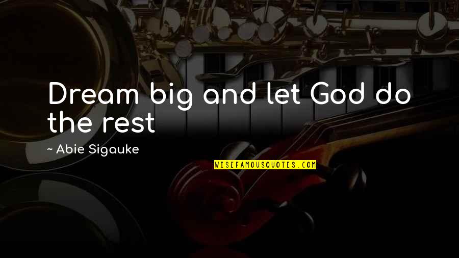 Inspirational Ambitions Quotes By Abie Sigauke: Dream big and let God do the rest Inspirational Ambitions Quotes By Abie Sigauke: Dream big and let God do the rest