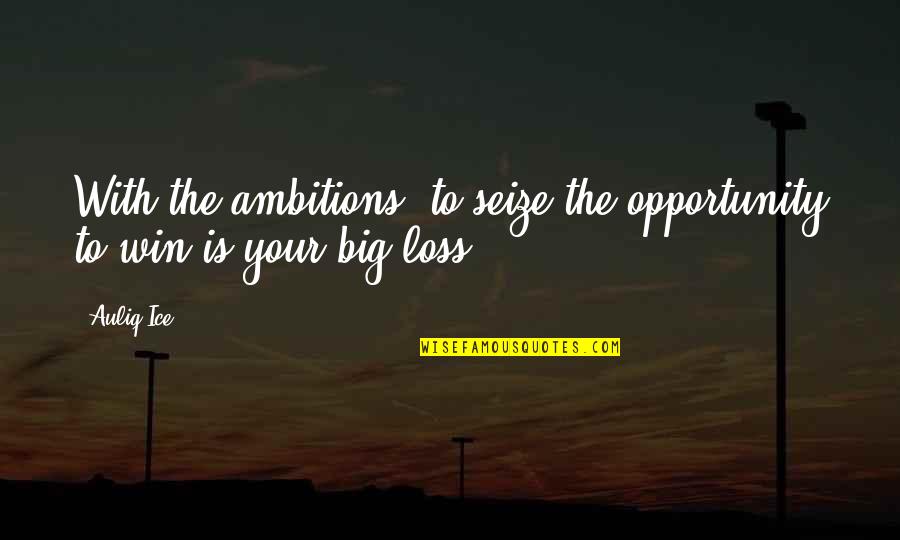 Inspirational Ambitions Quotes By Auliq Ice: With the ambitions, to seize the opportunity to
