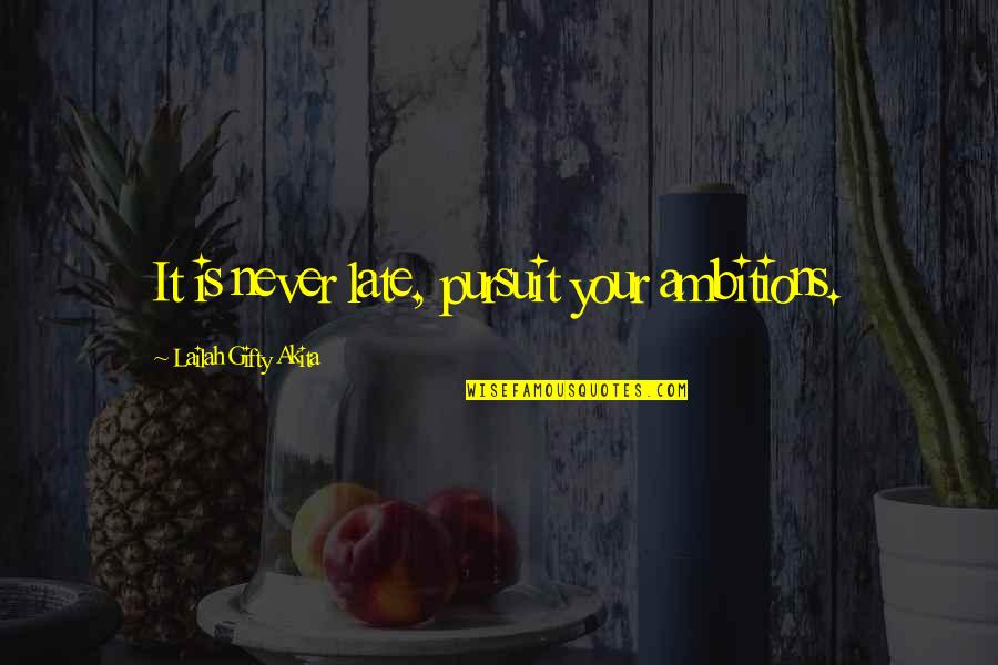 Inspirational Ambitions Quotes By Lailah Gifty Akita: It is never late, pursuit your ambitions.