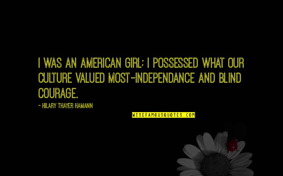 Inspirational American Quotes By Hilary Thayer Hamann: I was an American girl; I possessed what