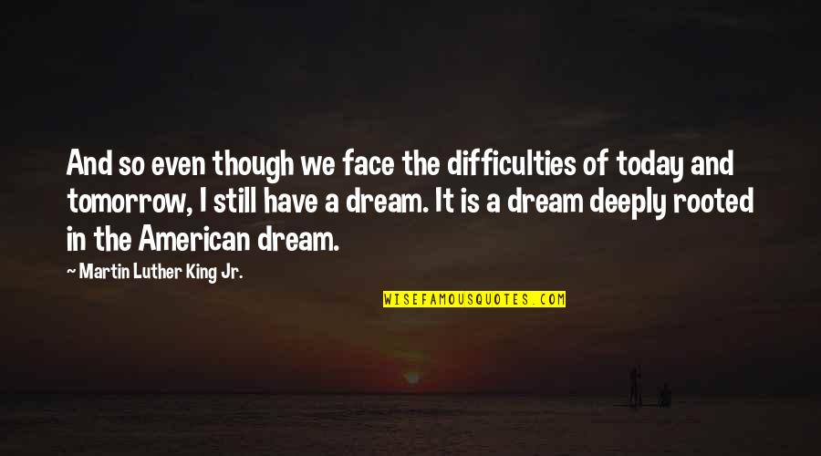Inspirational American Quotes By Martin Luther King Jr.: And so even though we face the difficulties