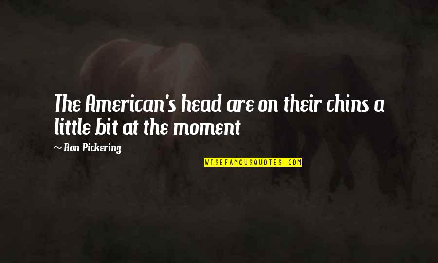 Inspirational American Quotes By Ron Pickering: The American's head are on their chins a