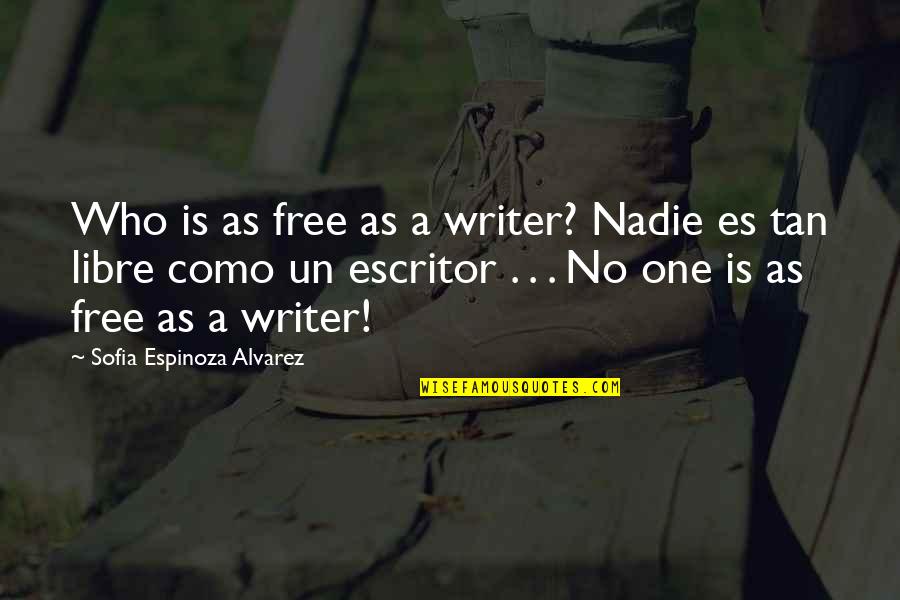 Inspirational American Quotes By Sofia Espinoza Alvarez: Who is as free as a writer? Nadie