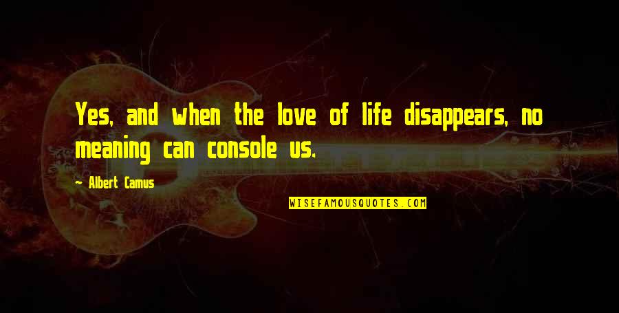 Inspirational And Motivational Life Quotes By Albert Camus: Yes, and when the love of life disappears,