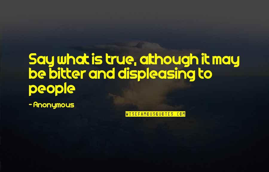 Inspirational And Motivational Life Quotes By Anonymous: Say what is true, although it may be