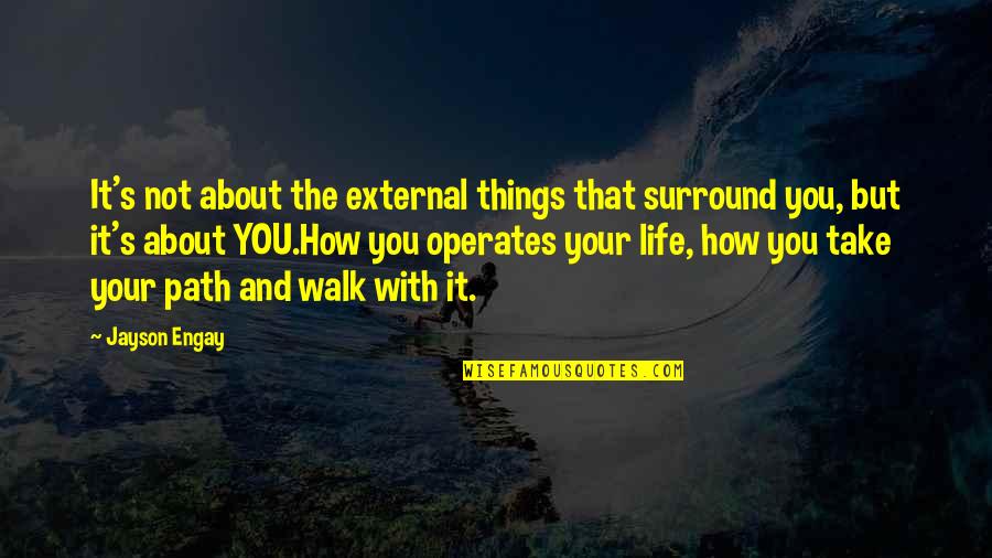 Inspirational And Motivational Life Quotes By Jayson Engay: It's not about the external things that surround Inspirational And Motivational Life Quotes By Jayson Engay: It's not about the external things that surround